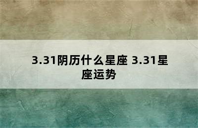 3.31阴历什么星座 3.31星座运势